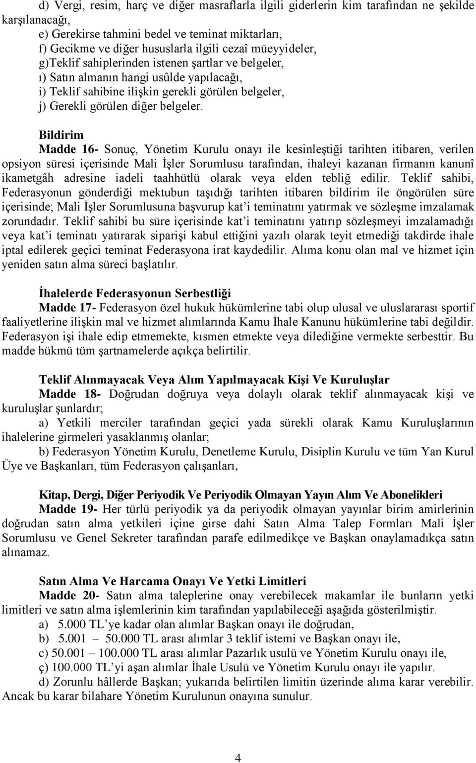 Bildirim Madde 16- Sonuç, Yönetim Kurulu onayı ile kesinleştiği tarihten itibaren, verilen opsiyon süresi içerisinde Mali İşler Sorumlusu tarafından, ihaleyi kazanan firmanın kanunî ikametgâh