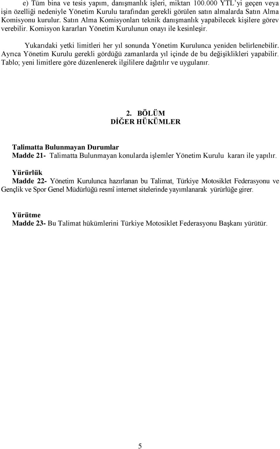 Yukarıdaki yetki limitleri her yıl sonunda Yönetim Kurulunca yeniden belirlenebilir. Ayrıca Yönetim Kurulu gerekli gördüğü zamanlarda yıl içinde de bu değişiklikleri yapabilir.