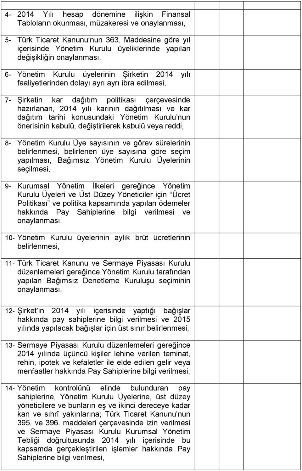 6- Yönetim Kurulu üyelerinin Şirketin 2014 yılı faaliyetlerinden dolayı ayrı ayrı ibra edilmesi, 7- Şirketin kar dağıtım politikası çerçevesinde hazırlanan, 2014 yılı karının dağıtılması ve kar