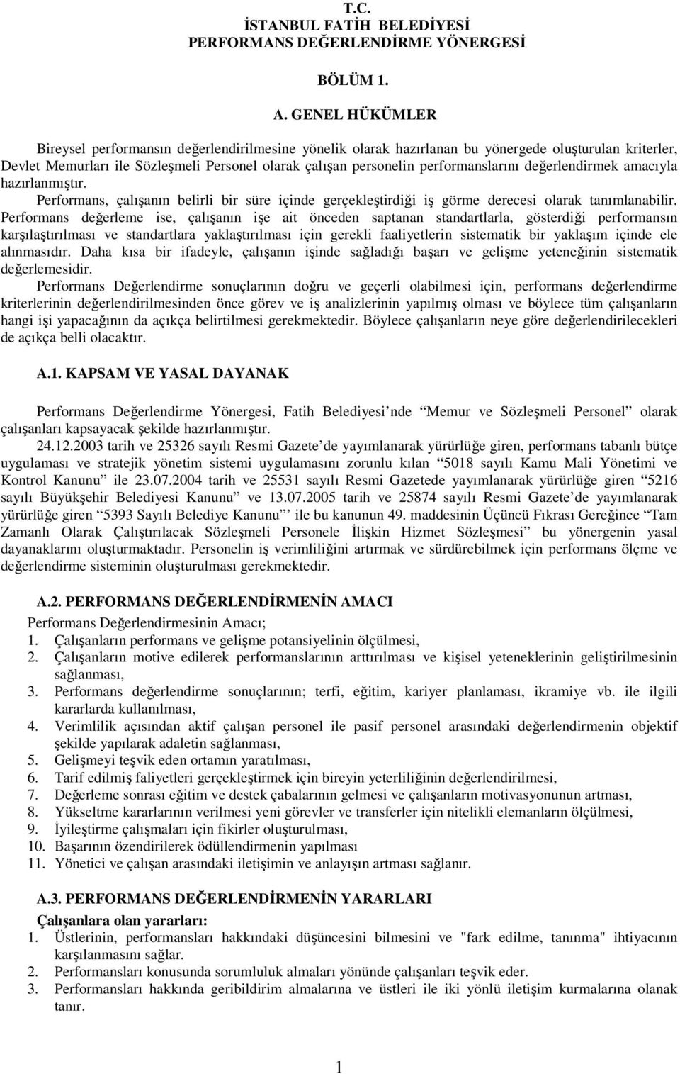 performanslarını değerlendirmek amacıyla hazırlanmıştır. Performans, çalışanın belirli bir süre içinde gerçekleştirdiği iş görme derecesi olarak tanımlanabilir.