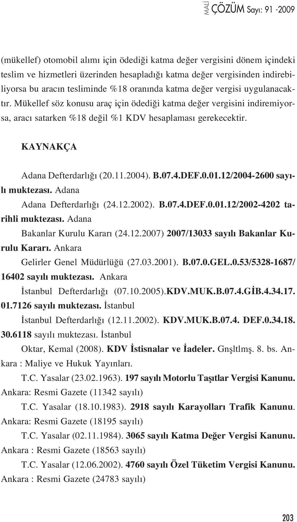 07.4.DEF.0.01.12/2004-2600 say - l muktezas. Adana Adana Defterdarl (24.12.2002). B.07.4.DEF.0.01.12/2002-4202 tarihli muktezas. Adana Bakanlar Kurulu Karar (24.12.2007) 2007/13033 say l Bakanlar Kurulu Karar.