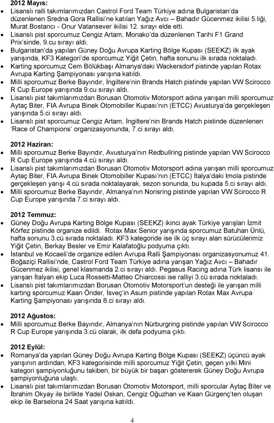 Bulgaristan da yapılan Güney Doğu Avrupa Karting Bölge Kupası (SEEKZ) ilk ayak yarışında, KF3 Kategori de sporcumuz Yiğit Çetin, hafta sonunu ilk sırada noktaladı.