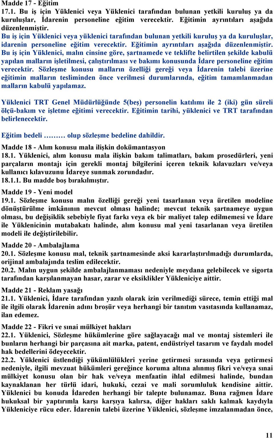 Bu iş için Yüklenici, malın cinsine göre, şartnamede ve teklifte belirtilen şekilde kabulü yapılan malların işletilmesi, çalıştırılması ve bakımı konusunda İdare personeline eğitim verecektir.