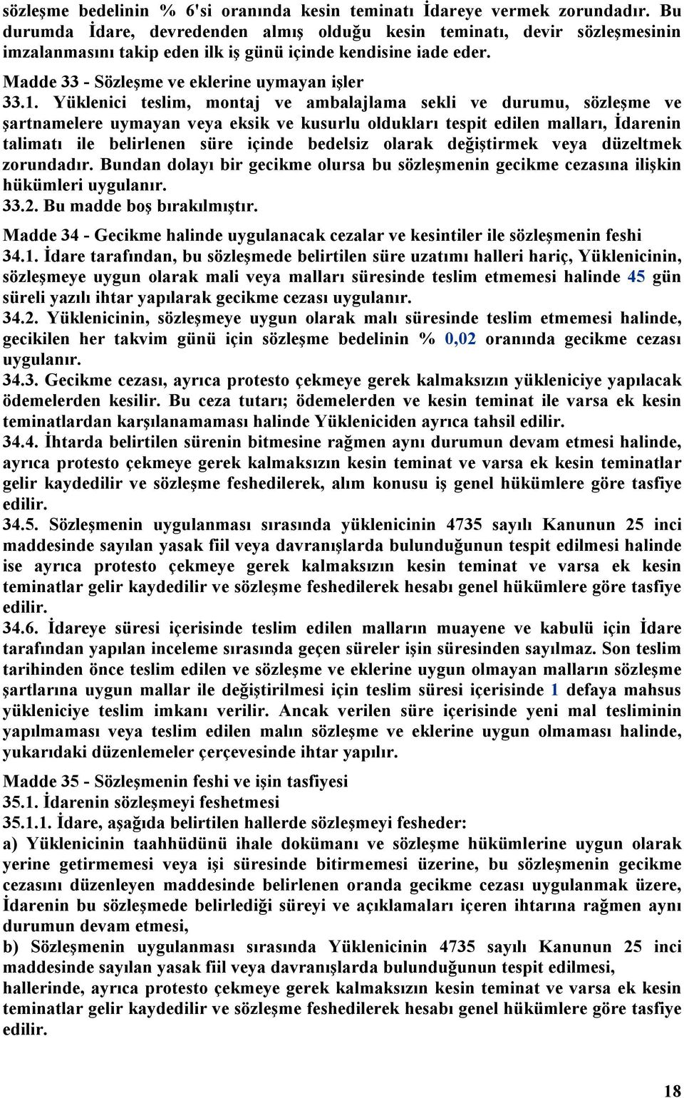 Yüklenici teslim, montaj ve ambalajlama sekli ve durumu, sözleşme ve şartnamelere uymayan veya eksik ve kusurlu oldukları tespit edilen malları, İdarenin talimatı ile belirlenen süre içinde bedelsiz