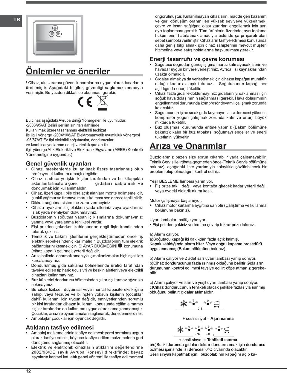 Bu cihaz aþaðýdaki Avrupa Birliði Yönergeleri ile uyumludur: -2006/95/AT Belirli gerilim sýnýrlarý dahilinde Kullanýlmak üzere tasarlanmýþ elektrikli teçhizat ile ilgili yönerge -2004/108/AT