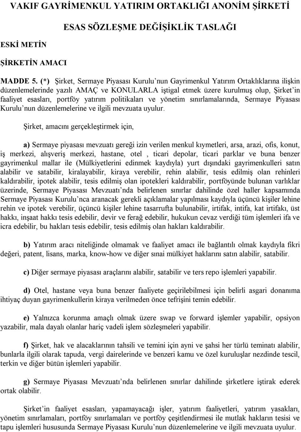 yatırım politikaları ve yönetim sınırlamalarında, Sermaye Piyasası Kurulu nun düzenlemelerine ve ilgili mevzuata uyulur.