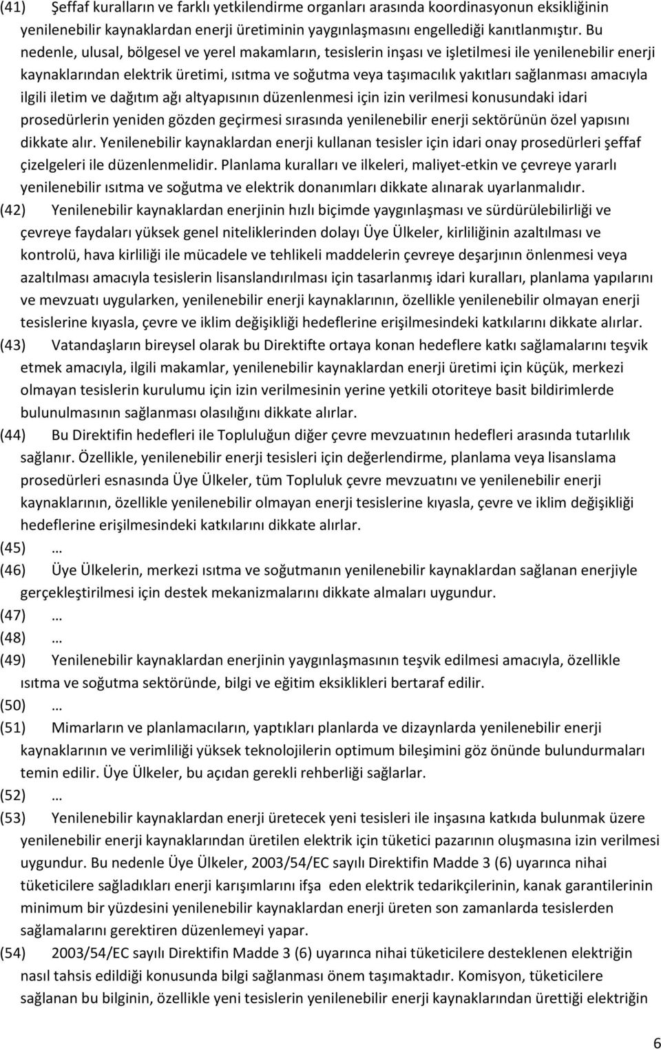 amacıyla ilgili iletim ve dağıtım ağı altyapısının düzenlenmesi için izin verilmesi konusundaki idari prosedürlerin yeniden gözden geçirmesi sırasında yenilenebilir enerji sektörünün özel yapısını