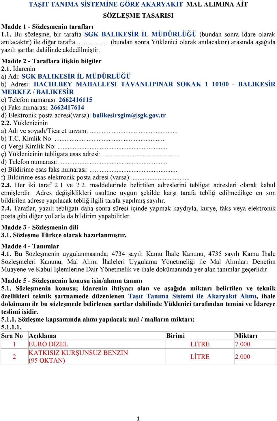 İdarenin a) Adı: SGK BALIKESİR İL MÜDÜRLÜĞÜ b) Adresi: HACIILBEY MAHALLESI TAVANLIPINAR SOKAK 1 10100 - BALIKESİR MERKEZ / BALIKESİR c) Telefon numarası: 2662416115 ç) Faks numarası: 2662417614 d)