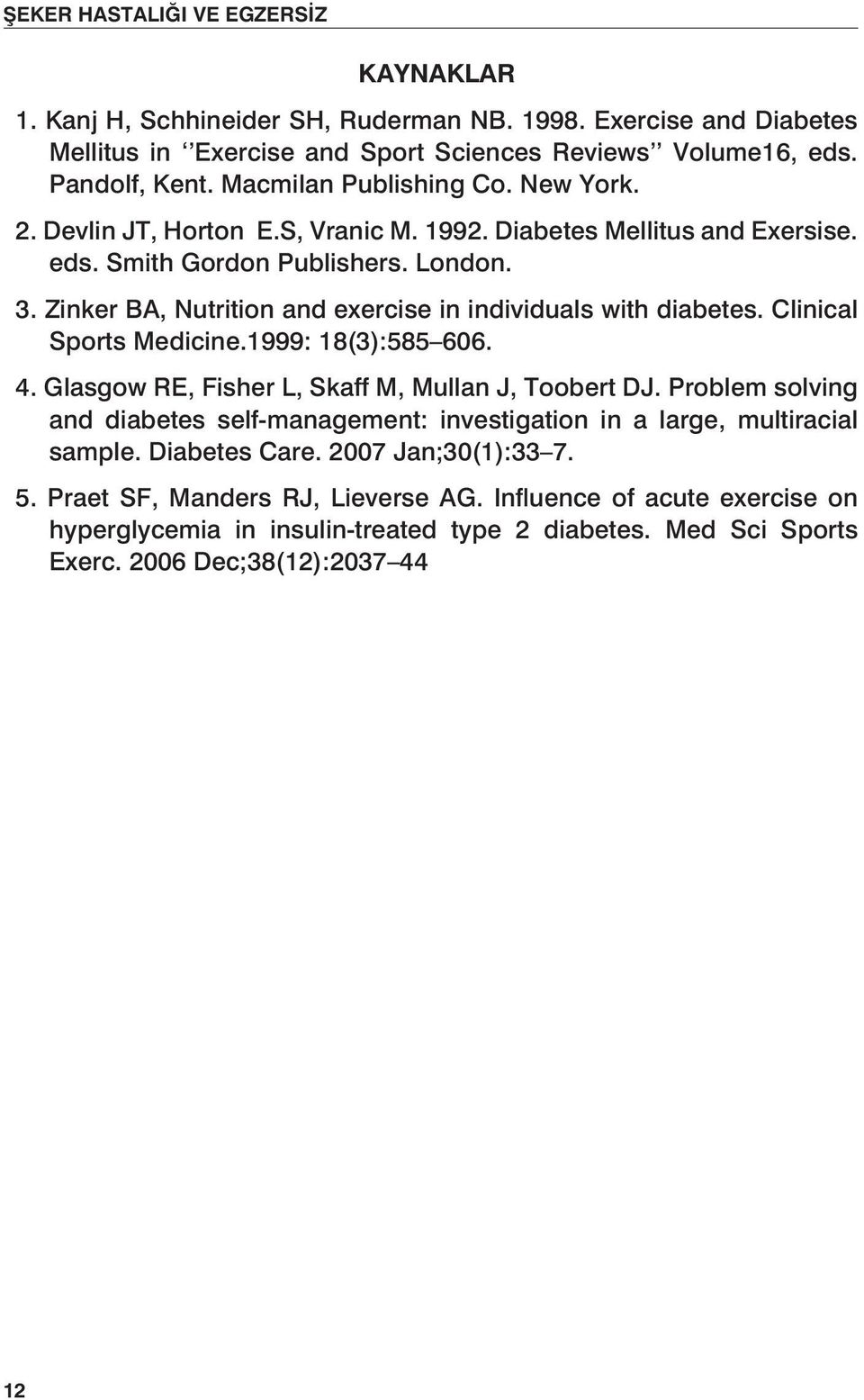 Zinker BA, Nutrition and exercise in individuals with diabetes. Clinical Sports Medicine.1999: 18(3):585 606. 4. Glasgow RE, Fisher L, Skaff M, Mullan J, Toobert DJ.