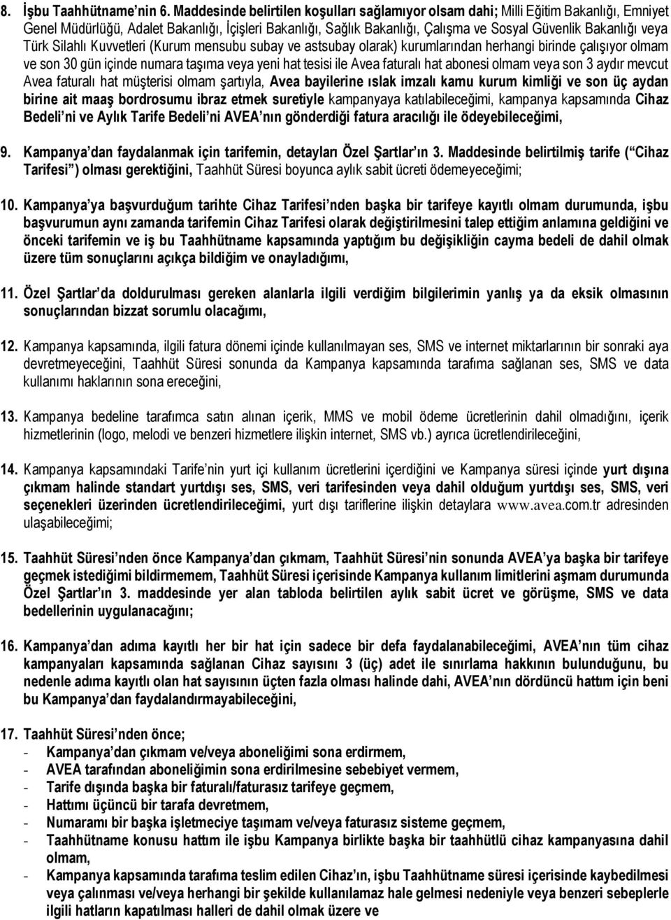 veya Türk Silahlı Kuvvetleri (Kurum mensubu subay ve astsubay olarak) kurumlarından herhangi birinde çalışıyor olmam ve son 30 gün içinde numara taşıma veya yeni hat tesisi ile Avea faturalı hat