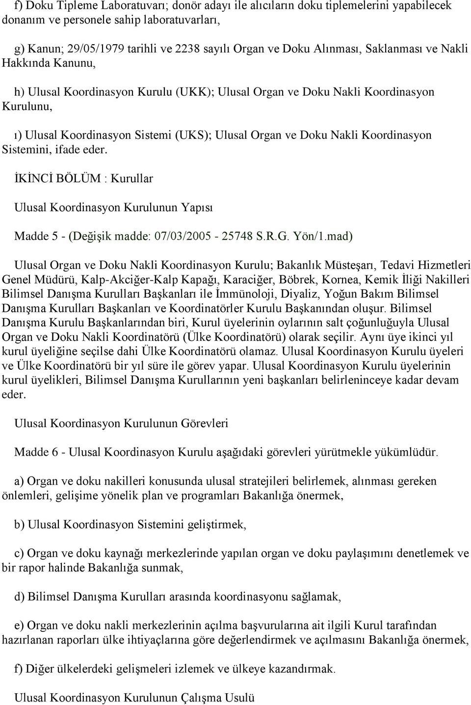 Koordinasyon Sistemini, ifade eder. İKİNCİ BÖLÜM : Kurullar Ulusal Koordinasyon Kurulunun Yapısı Madde 5 - (Değişik madde: 07/03/2005-25748 S.R.G. Yön/1.