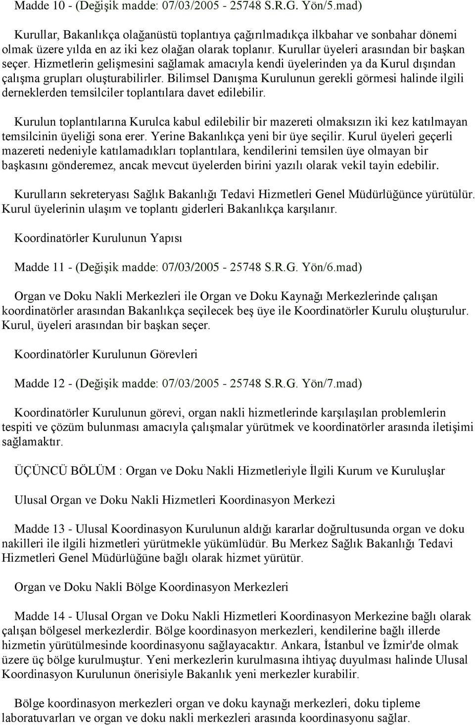 Hizmetlerin gelişmesini sağlamak amacıyla kendi üyelerinden ya da Kurul dışından çalışma grupları oluşturabilirler.