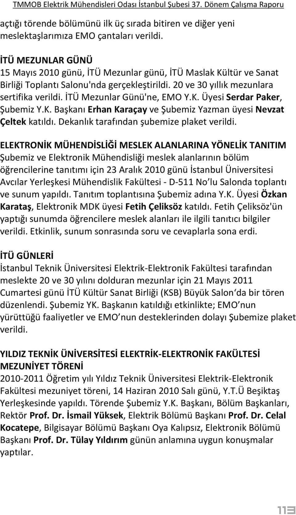 İTÜ Mezunlar Günü'ne, EMO Y.K. Üyesi Serdar Paker, Şubemiz Y.K. Başkanı Erhan Karaçay ve Şubemiz Yazman üyesi Nevzat Çeltek katıldı. Dekanlık tarafından şubemize plaket verildi.