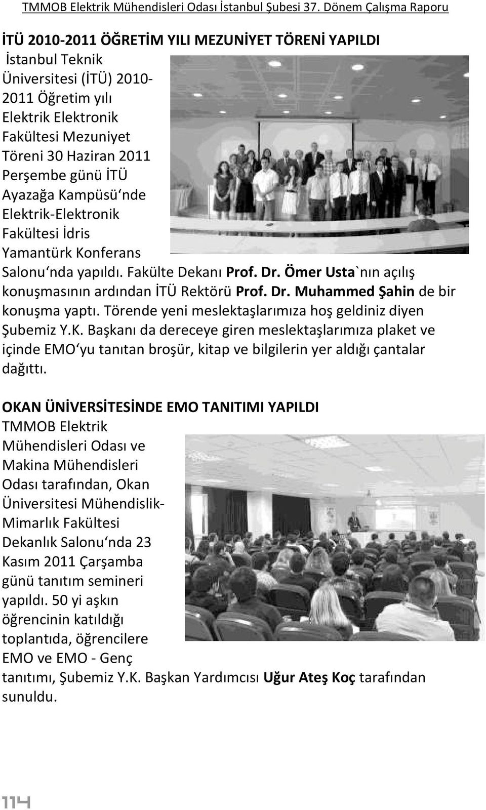 Törende yeni meslektaşlarımıza hoş geldiniz diyen Şubemiz Y.K. Başkanı da dereceye giren meslektaşlarımıza plaket ve içinde EMO yu tanıtan broşür, kitap ve bilgilerin yer aldığı çantalar dağıttı.