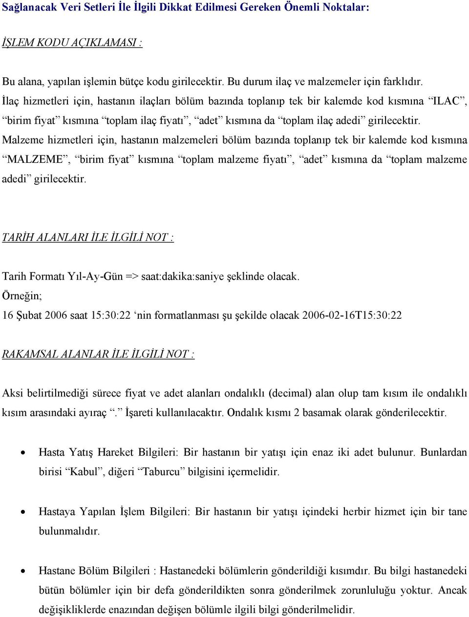 Malzeme hizmetleri için, hastanın malzemeleri bölüm bazında toplanıp tek bir kalemde kod kısmına MALZEME, birim fiyat kısmına toplam malzeme fiyatı, adet kısmına da toplam malzeme adedi girilecektir.