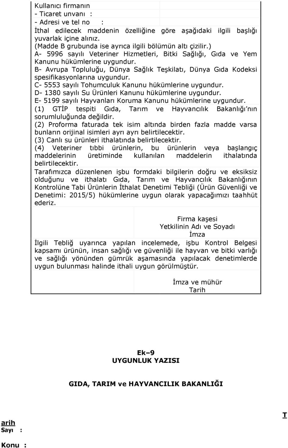 B- Avrupa Topluluğu, Dünya Sağlık Teşkilatı, Dünya Gıda Kodeksi spesifikasyonlarına uygundur. C- 5553 sayılı Tohumculuk Kanunu hükümlerine uygundur.