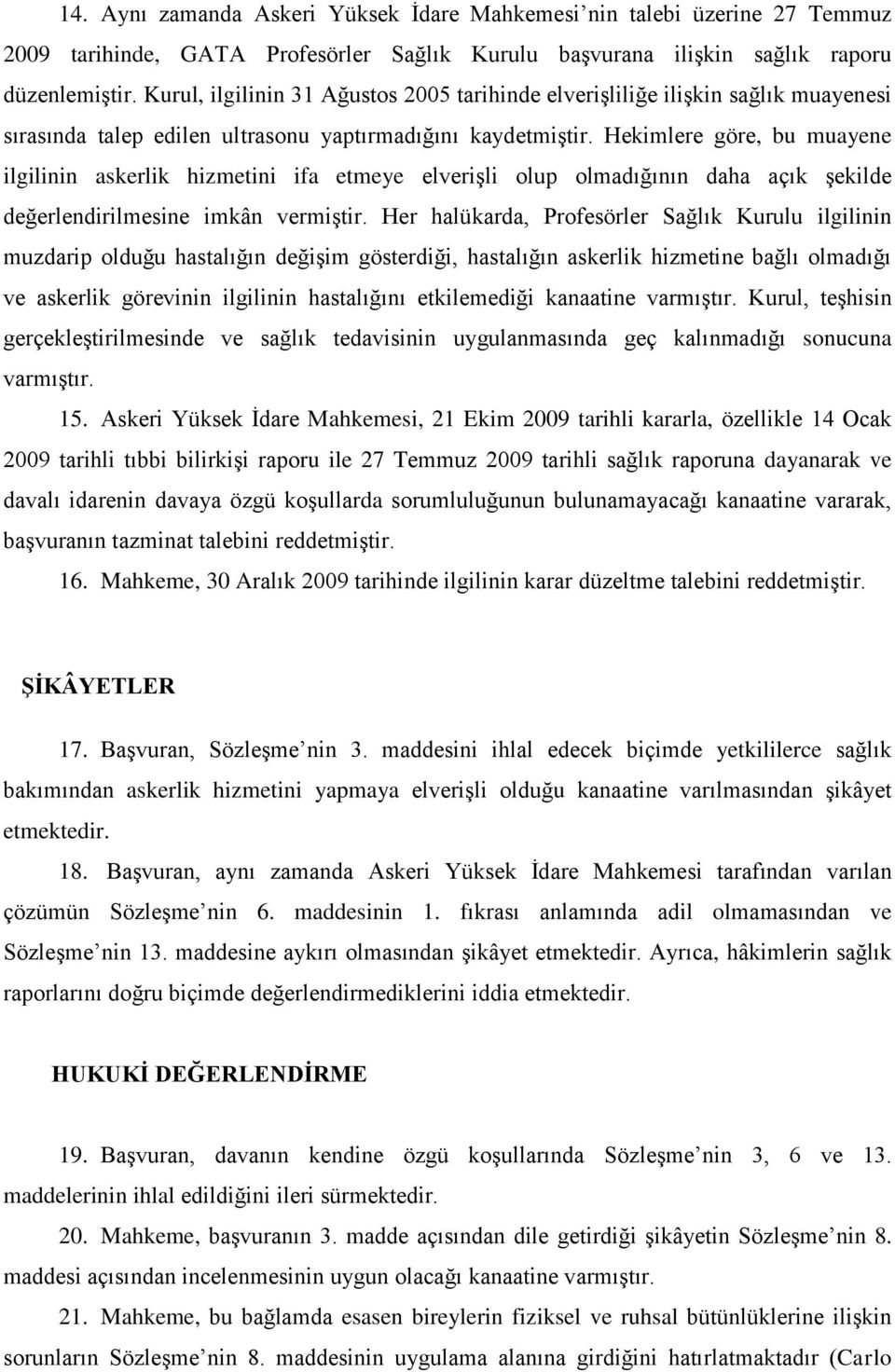 Hekimlere göre, bu muayene ilgilinin askerlik hizmetini ifa etmeye elverişli olup olmadığının daha açık şekilde değerlendirilmesine imkân vermiştir.