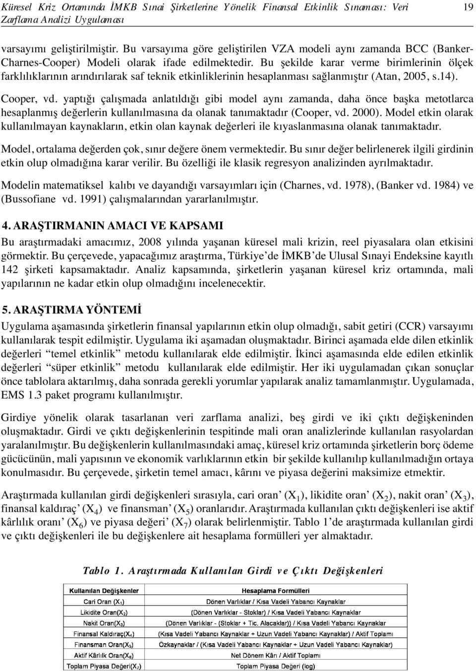 Bu şekilde karar verme birimlerinin ölçek farklılıklarının arındırılarak saf teknik etkinliklerinin hesaplanması sağlanmıştır (Atan, 2005, s.14). Cooper, vd.