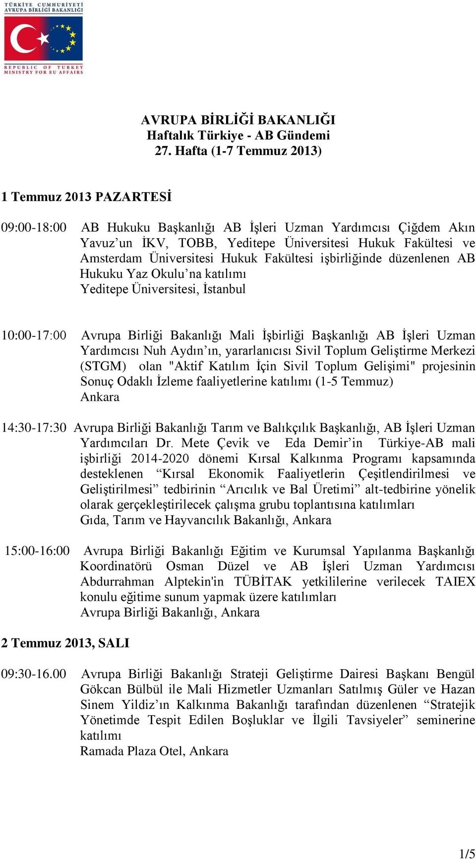Üniversitesi Hukuk Fakültesi işbirliğinde düzenlenen AB Hukuku Yaz Okulu na katılımı Yeditepe Üniversitesi, İstanbul 10:00-17:00 Avrupa Birliği Bakanlığı Mali İşbirliği Başkanlığı AB İşleri Uzman