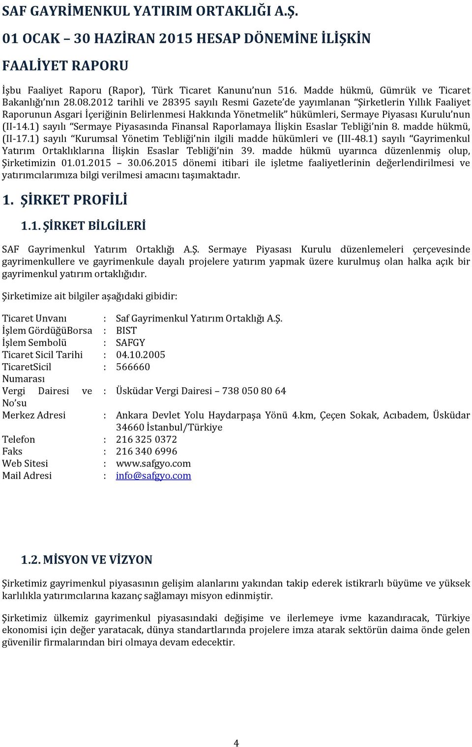 2012 tarihli ve 28395 sayılı Resmi Gazete de yayımlanan Şirketlerin Yıllık Faaliyet Raporunun Asgari İçeriğinin Belirlenmesi Hakkında Yönetmelik hükümleri, Sermaye Piyasası Kurulu nun (II-14.