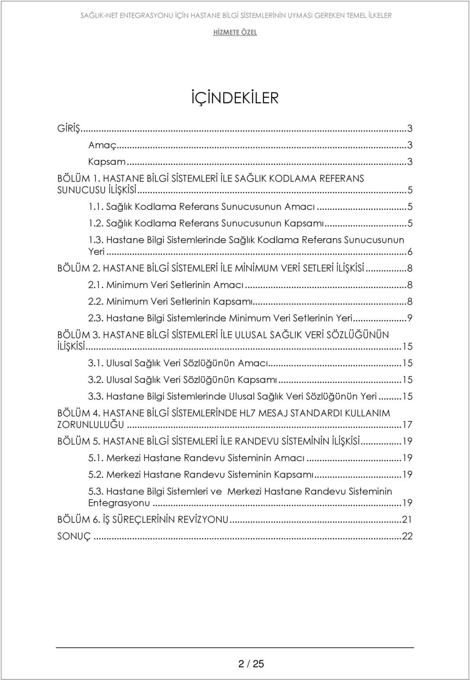 .. 8 2.1. Minimum Veri Setlerinin Amacı... 8 2.2. Minimum Veri Setlerinin Kapsamı... 8 2.3. Hastane Bilgi Sistemlerinde Minimum Veri Setlerinin Yeri... 9 BÖLÜM 3.