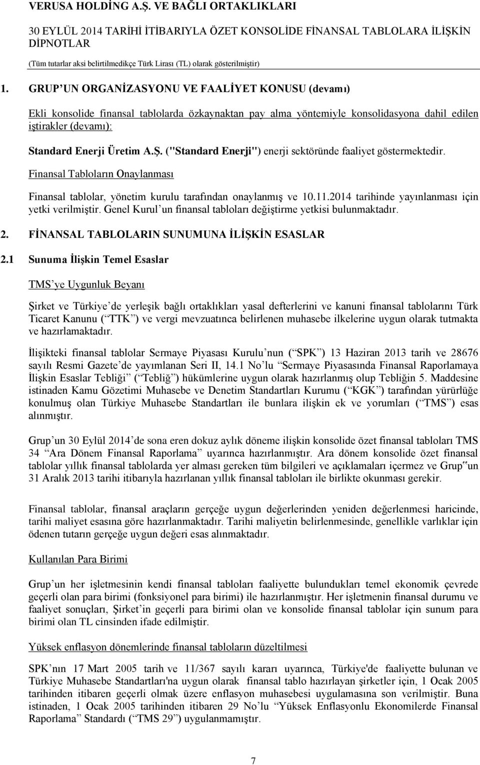 2014 tarihinde yayınlanması için yetki verilmiştir. Genel Kurul un finansal tabloları değiştirme yetkisi bulunmaktadır. 2. FİNANSAL TABLOLARIN SUNUMUNA İLİŞKİN ESASLAR 2.