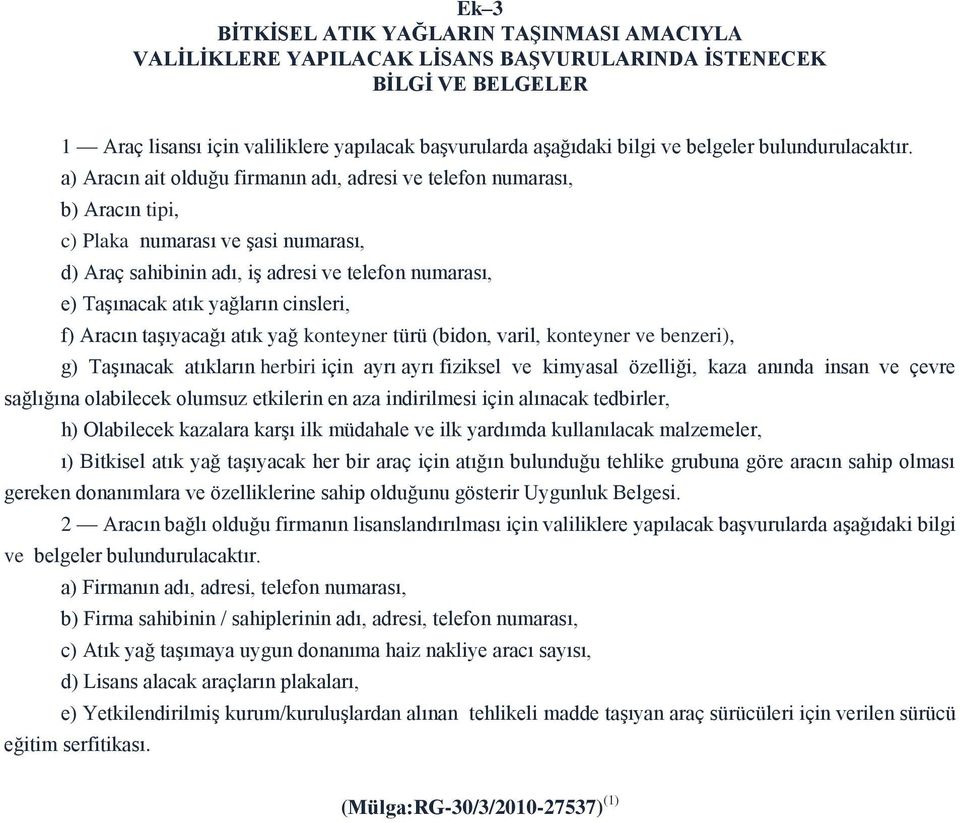 a) Aracın ait olduğu firmanın adı, adresi ve telefon numarası, b) Aracın tipi, c) Plaka numarası ve şasi numarası, d) Araç sahibinin adı, iş adresi ve telefon numarası, e) Taşınacak atık yağların