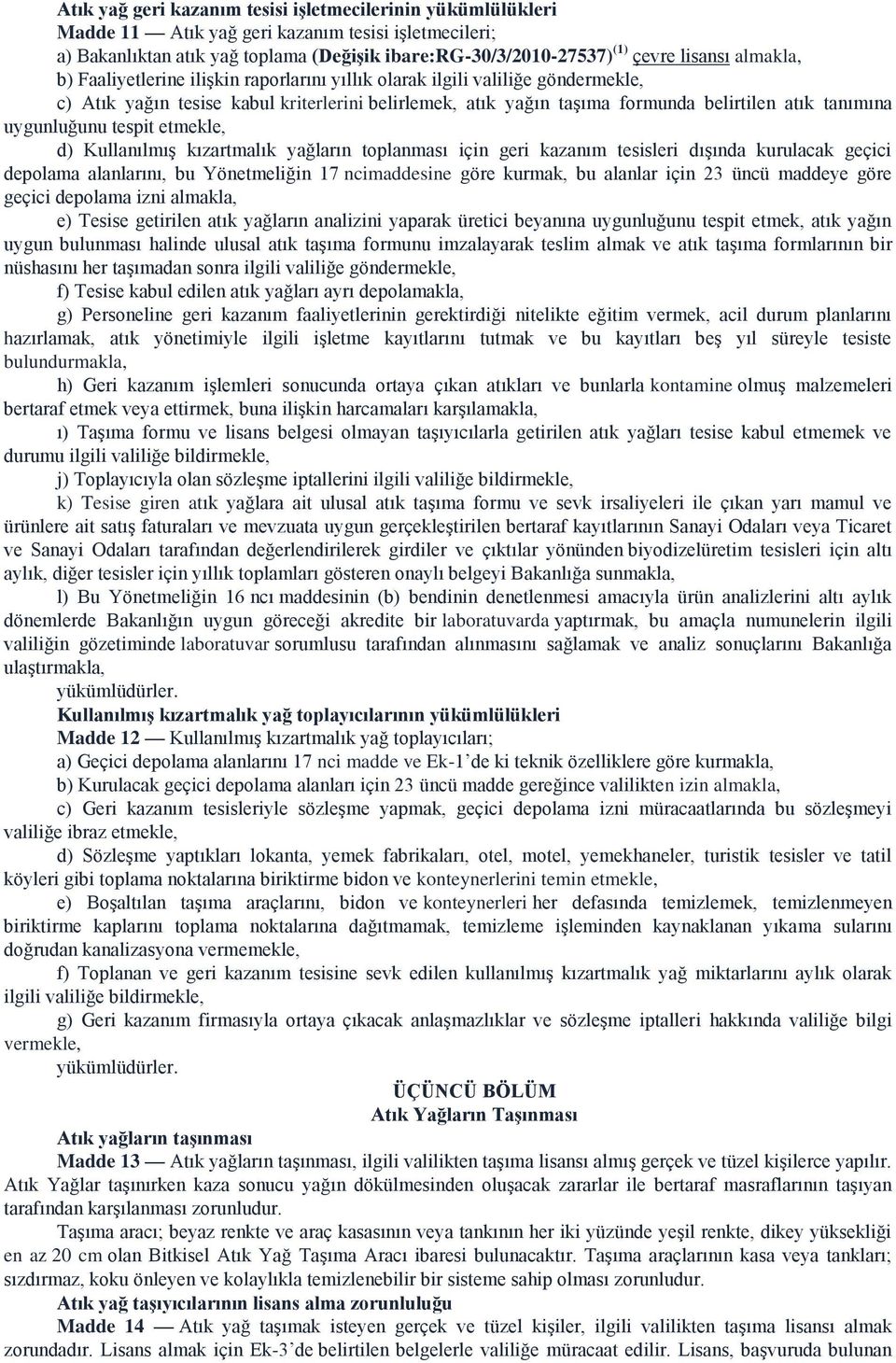 uygunluğunu tespit etmekle, d) Kullanılmış kızartmalık yağların toplanması için geri kazanım tesisleri dışında kurulacak geçici depolama alanlarını, bu Yönetmeliğin 17 ncimaddesine göre kurmak, bu