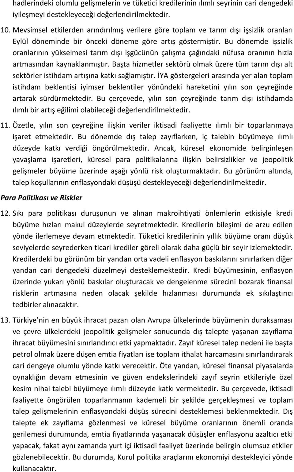 Bu dönemde işsizlik oranlarının yükselmesi tarım dışı işgücünün çalışma çağındaki nüfusa oranının hızla artmasından kaynaklanmıştır.