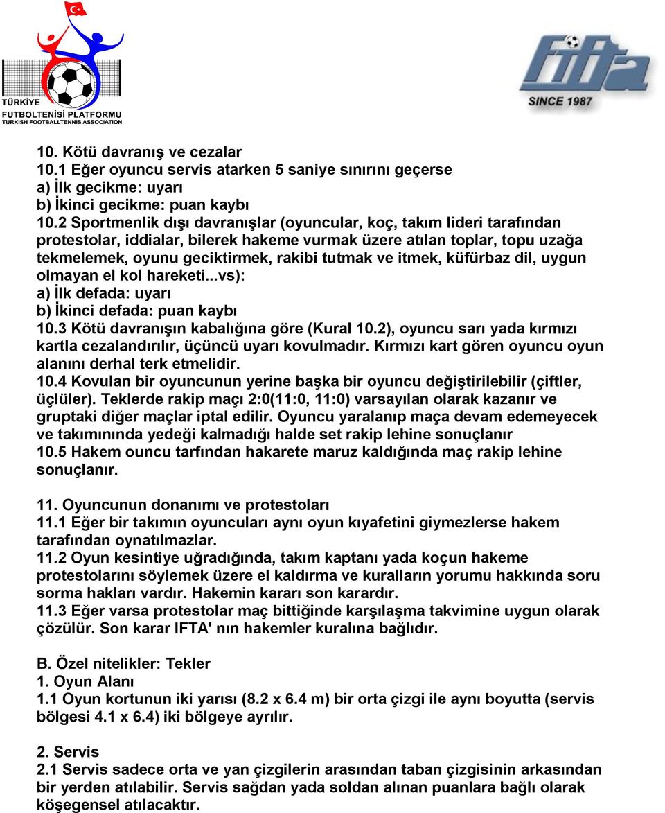 itmek, küfürbaz dil, uygun olmayan el kol hareketi...vs): a) İlk defada: uyarı b) İkinci defada: puan kaybı 10.3 Kötü davranışın kabalığına göre (Kural 10.