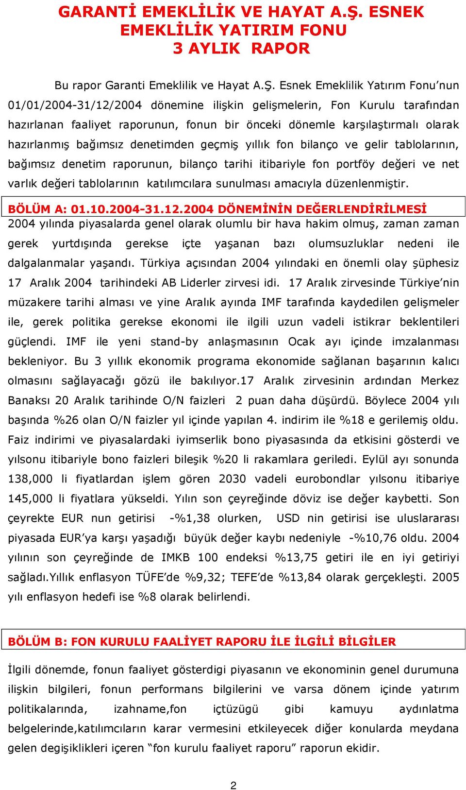 Esnek Emeklilik Yatırım Fonu nun 01/01/2004-31/12/2004 dönemine ilişkin gelişmelerin, Fon Kurulu tarafından hazırlanan faaliyet raporunun, fonun bir önceki dönemle karşılaştırmalı olarak hazırlanmış