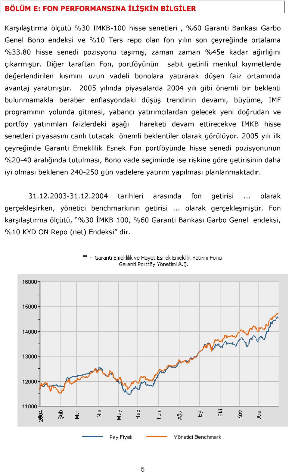 Diğer taraftan Fon, portföyünün sabit getirili menkul kıymetlerde değerlendirilen kısmını uzun vadeli bonolara yatırarak düşen faiz ortamında avantaj yaratmıştır.