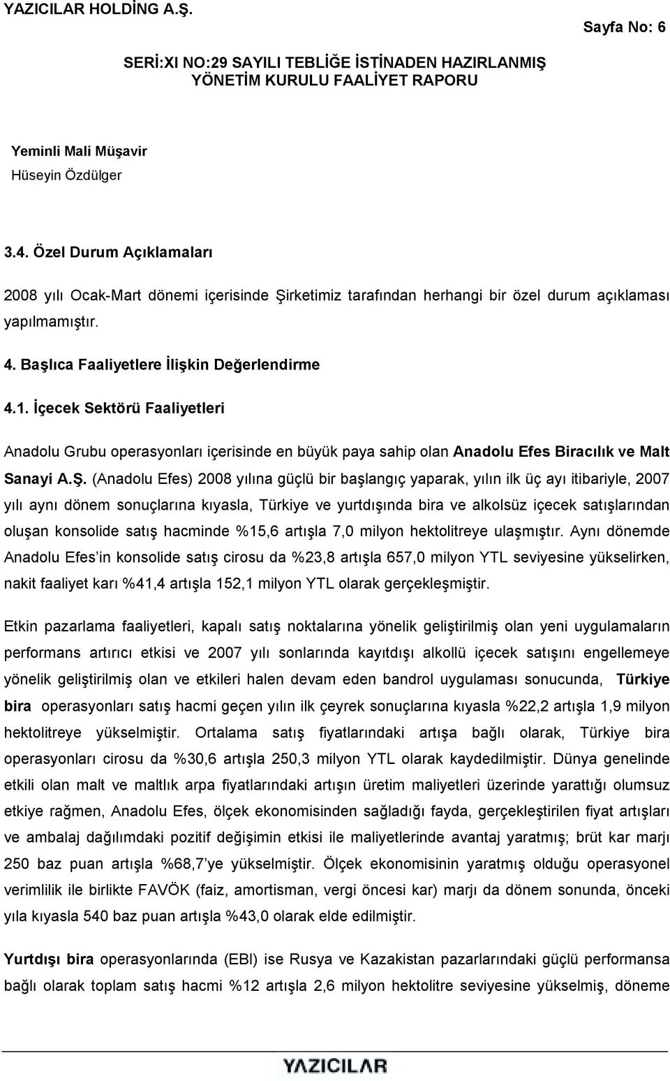 (Anadolu Efes) 2008 yõlõna güçlü bir başlangõç yaparak, yõlõn ilk üç ayõ itibariyle, 2007 yõlõ aynõ dönem sonuçlarõna kõyasla, Türkiye ve yurtdõşõnda bira ve alkolsüz içecek satõşlarõndan oluşan