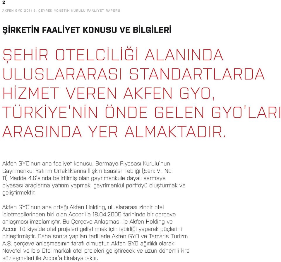 almaktadır. Akfen GYO nun ana faaliyet konusu, Sermaye Piyasası Kurulu nun Gayrimenkul Yatırım Ortaklıklarına İlişkin Esaslar Tebliği (Seri: VI, No: 11) Madde 4.