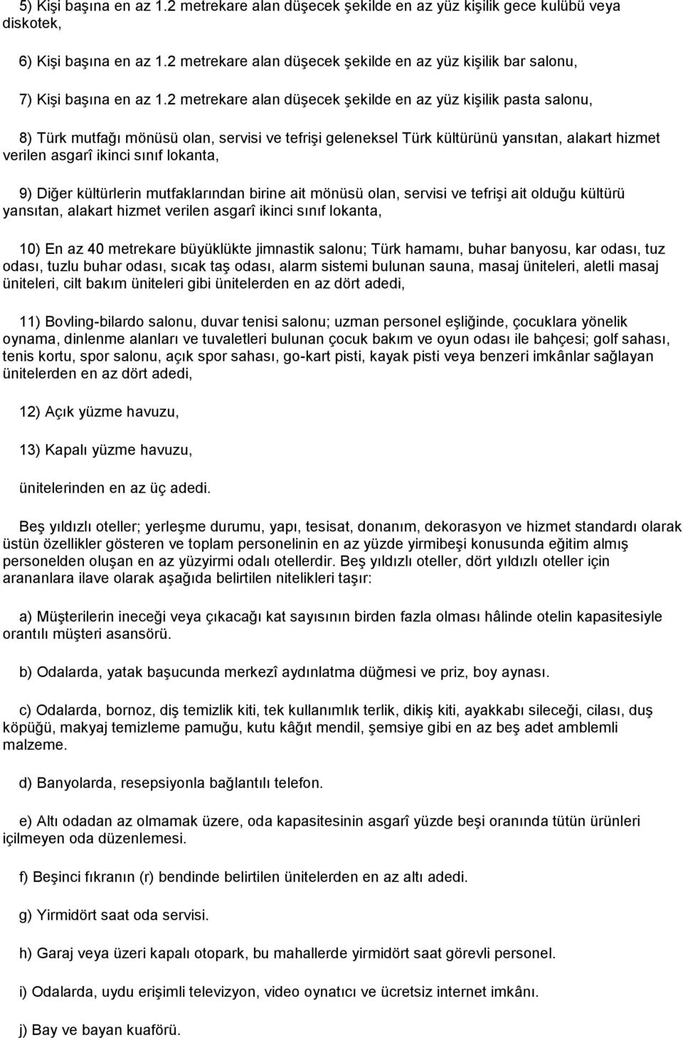 2 metrekare alan düşecek şekilde en az yüz kişilik pasta salonu, 8) Türk mutfağı mönüsü olan, servisi ve tefrişi geleneksel Türk kültürünü yansıtan, alakart hizmet verilen asgarî ikinci sınıf