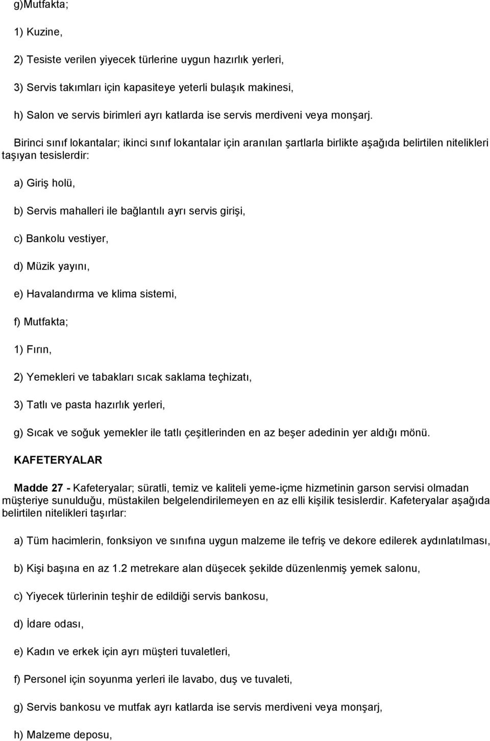 Birinci sınıf lokantalar; ikinci sınıf lokantalar için aranılan şartlarla birlikte aşağıda belirtilen nitelikleri taşıyan tesislerdir: a) Giriş holü, b) Servis mahalleri ile bağlantılı ayrı servis