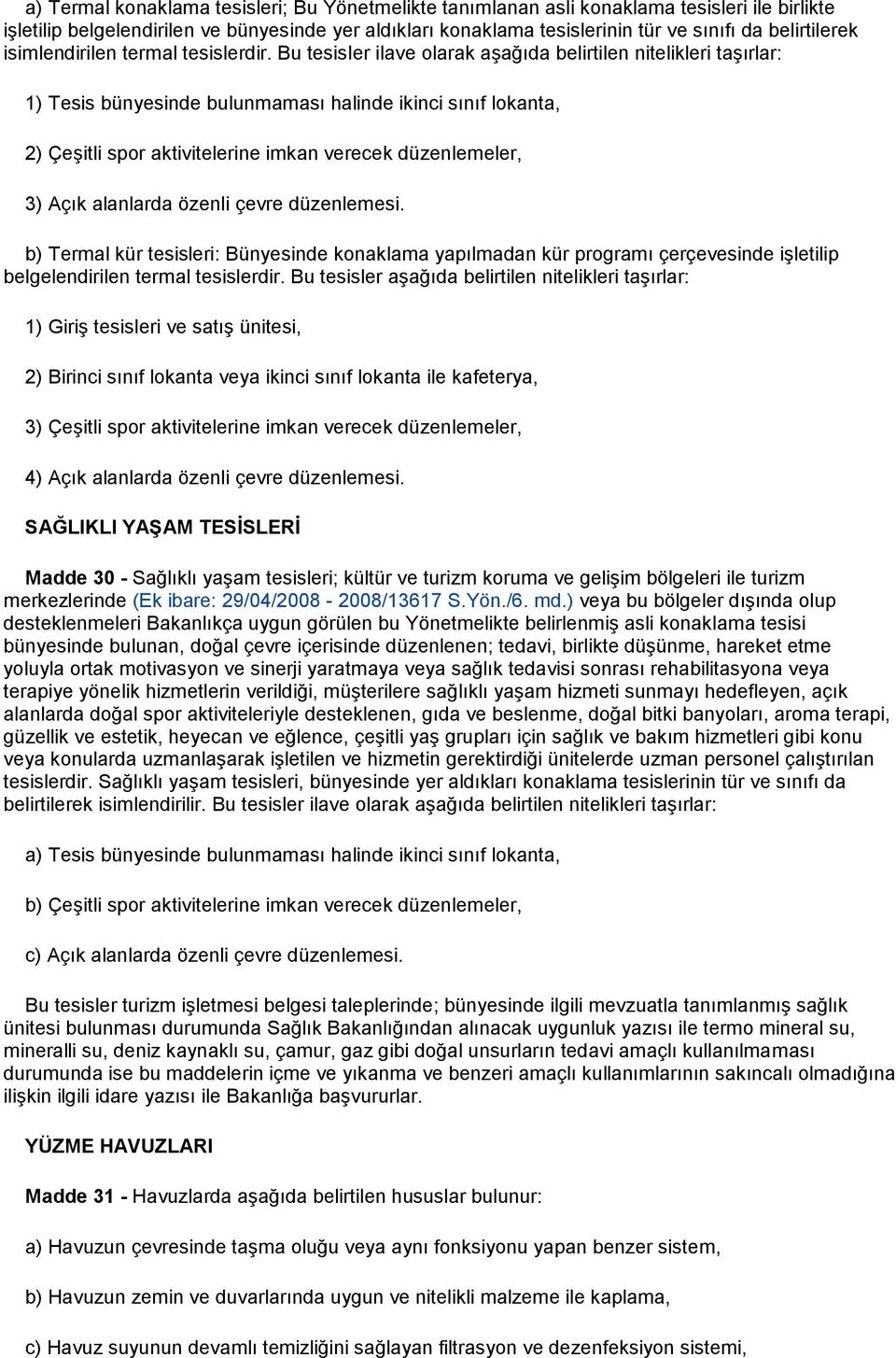 Bu tesisler ilave olarak aşağıda belirtilen nitelikleri taşırlar: 1) Tesis bünyesinde bulunmaması halinde ikinci sınıf lokanta, 2) Çeşitli spor aktivitelerine imkan verecek düzenlemeler, 3) Açık