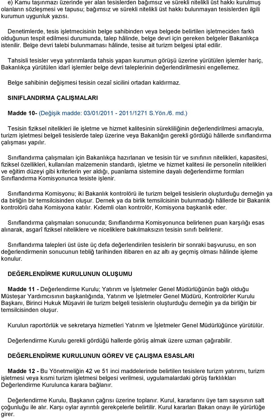 Denetimlerde, tesis işletmecisinin belge sahibinden veya belgede belirtilen işletmeciden farklı olduğunun tespit edilmesi durumunda, talep hâlinde, belge devri için gereken belgeler Bakanlıkça