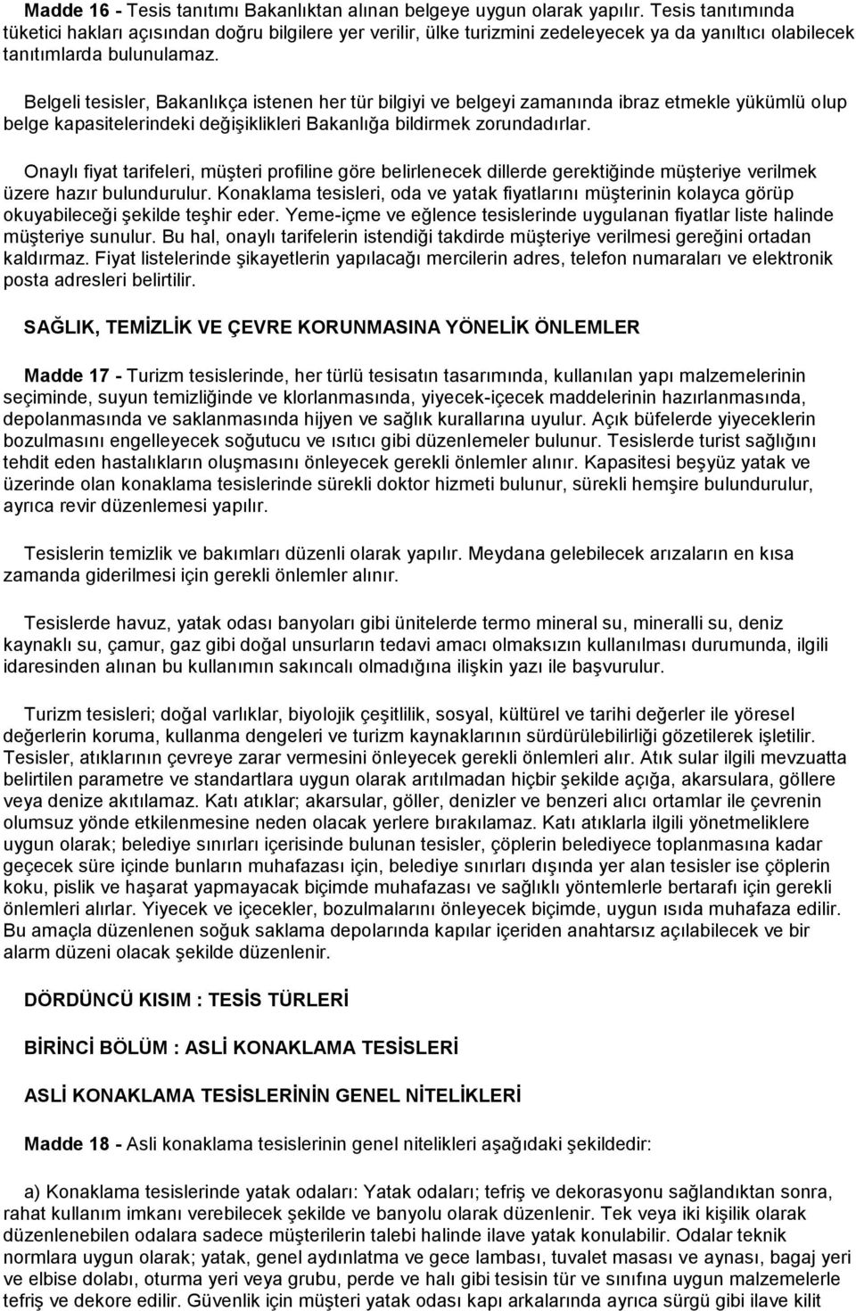 Belgeli tesisler, Bakanlıkça istenen her tür bilgiyi ve belgeyi zamanında ibraz etmekle yükümlü olup belge kapasitelerindeki değişiklikleri Bakanlığa bildirmek zorundadırlar.