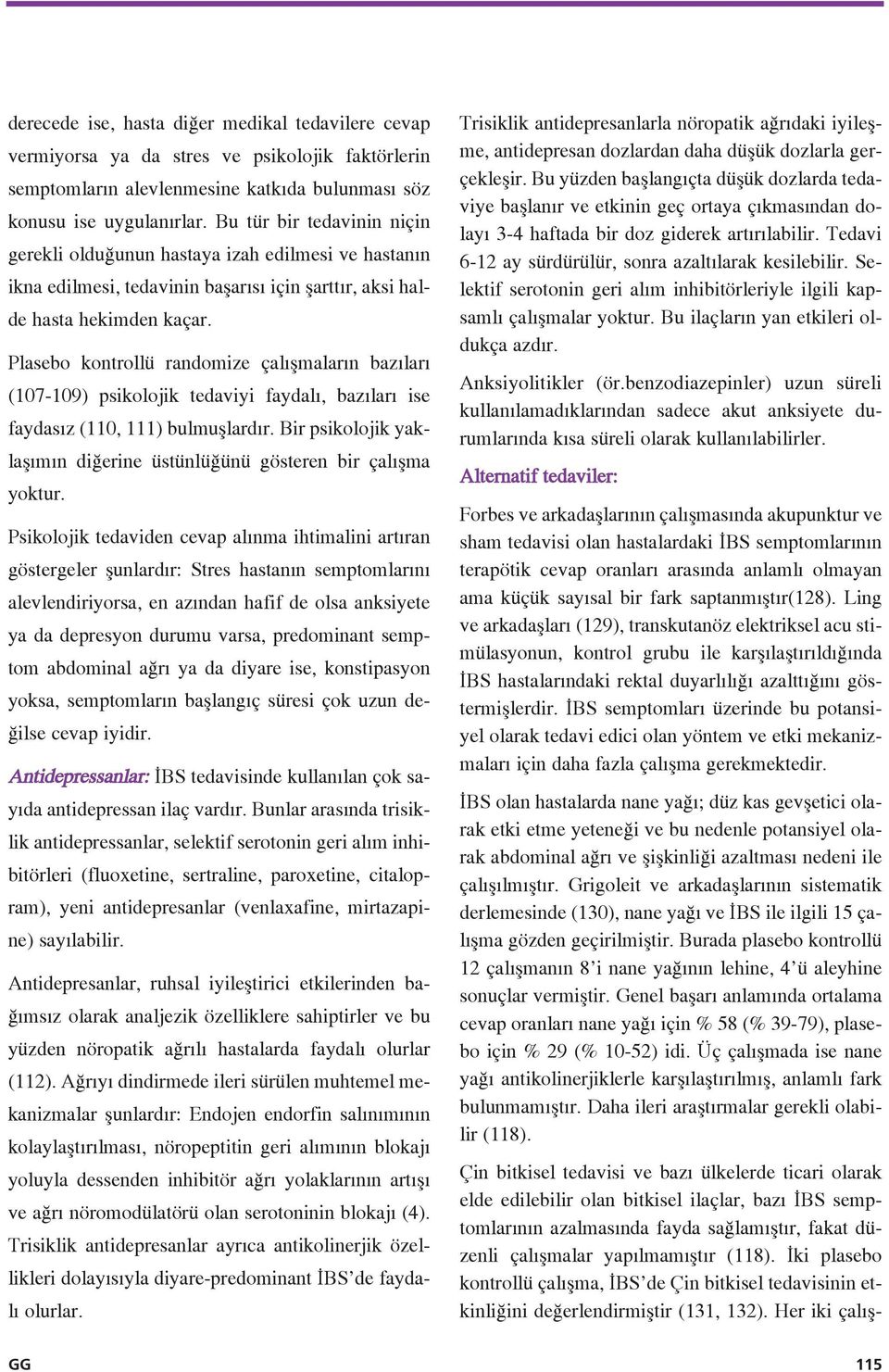 Plasebo kontrollü randomize çal flmalar n baz lar (107-109) psikolojik tedaviyi faydal, baz lar ise faydas z (110, 111) bulmufllard r.
