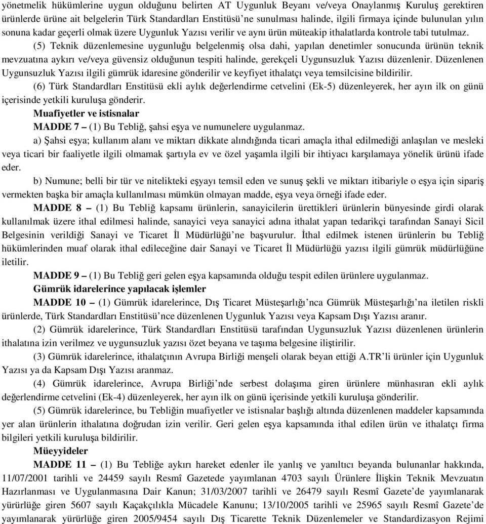 (5) Teknik düzenlemesine uygunluğu belgelenmiş olsa dahi, yapılan denetimler sonucunda ürünün teknik mevzuatına aykırı ve/veya güvensiz olduğunun tespiti halinde, gerekçeli Uygunsuzluk Yazısı