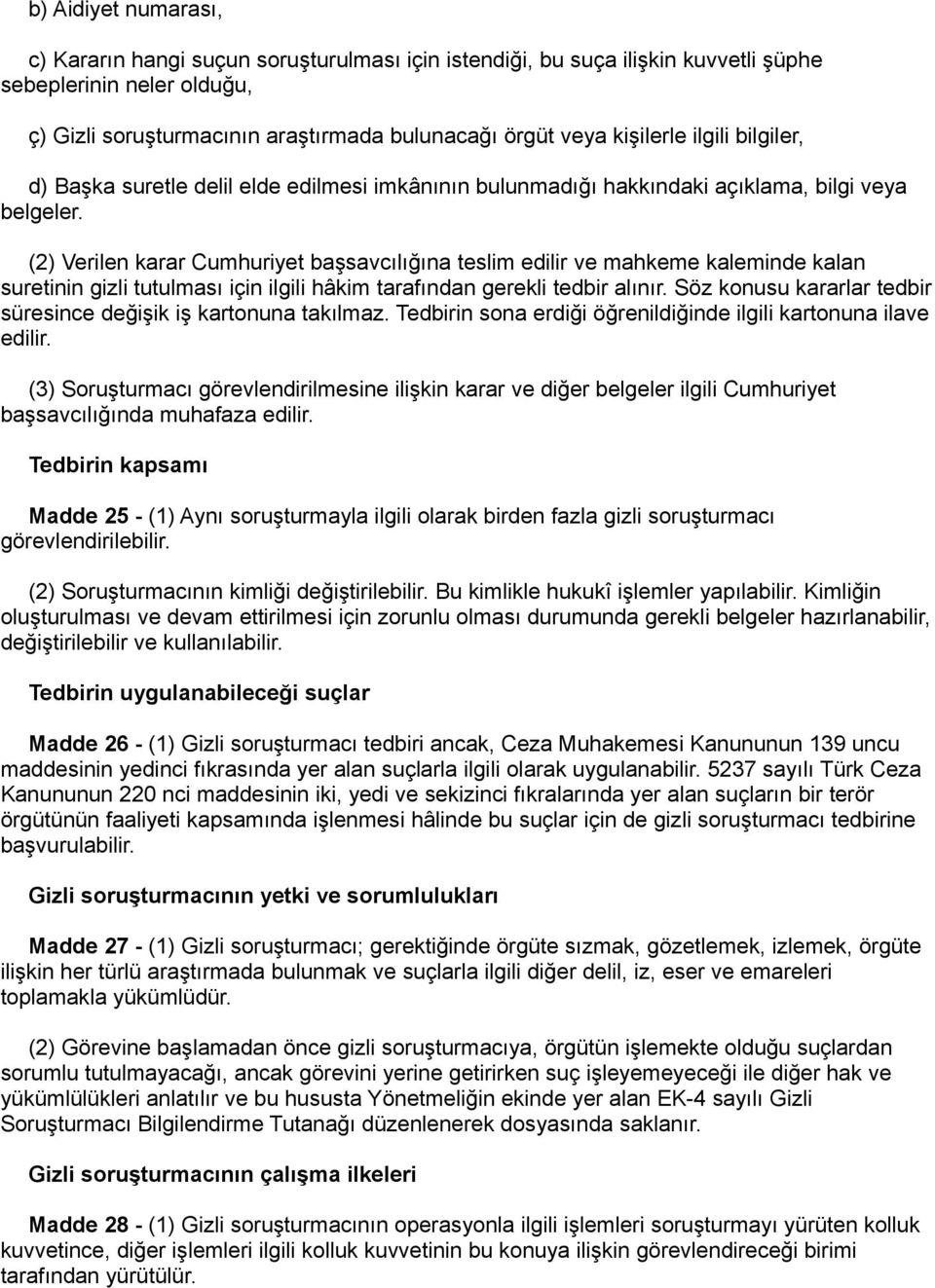 (2) Verilen karar Cumhuriyet başsavcılığına teslim edilir ve mahkeme kaleminde kalan suretinin gizli tutulması için ilgili hâkim tarafından gerekli tedbir alınır.