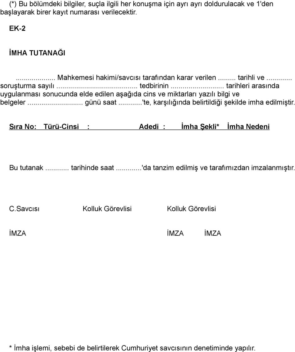 .. tarihleri arasında uygulanması sonucunda elde edilen aşağıda cins ve miktarları yazılı bilgi ve belgeler... günü saat...'te, karşılığında belirtildiği şekilde imha edilmiştir.