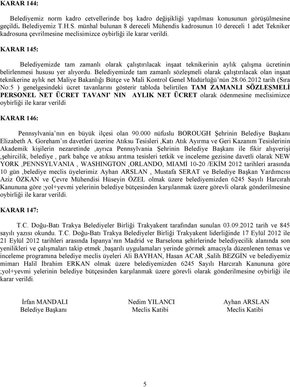 KARAR 145: Belediyemizde tam zamanlı olarak çalıştırılacak inşaat teknikerinin aylık çalışma ücretinin belirlenmesi hususu yer alıyordu.