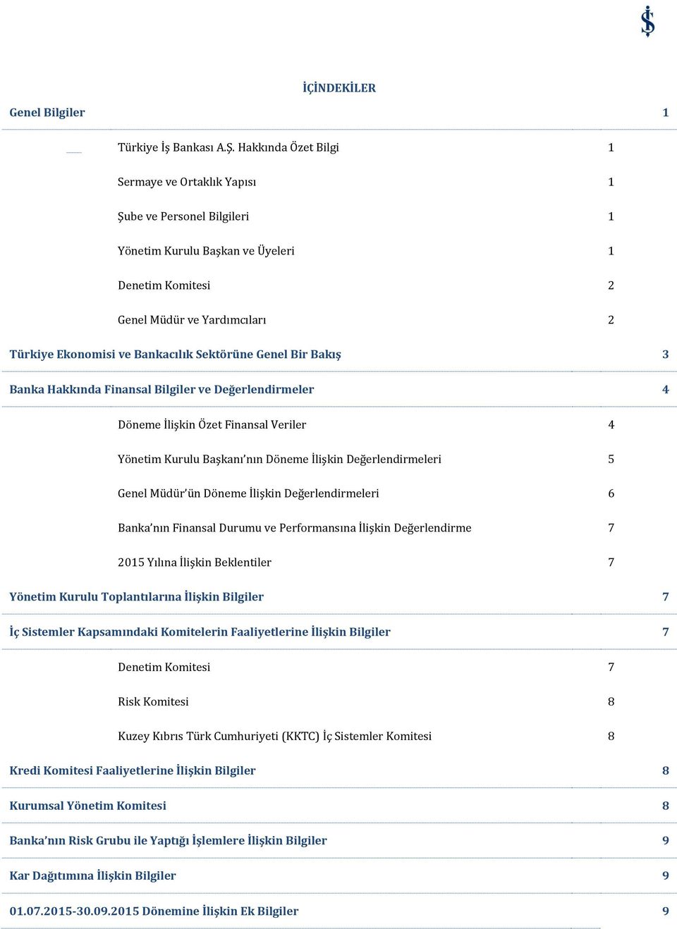 Sektörüne Genel Bir Bakış 3 Banka Hakkında Finansal Bilgiler ve Değerlendirmeler 4 Döneme İlişkin Özet Finansal Veriler 4 Yönetim Kurulu Başkanı nın Döneme İlişkin Değerlendirmeleri 5 Genel Müdür ün