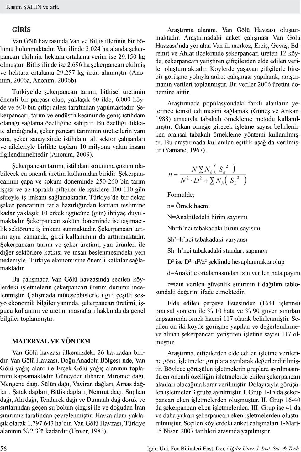 Türkiye de şekerpancarı tarımı, bitkisel üretimin önemli bir parçası olup, yaklaşık 60 ilde, 6.000 köyde ve 500 bin çiftçi ailesi tarafından yapılmaktadır.