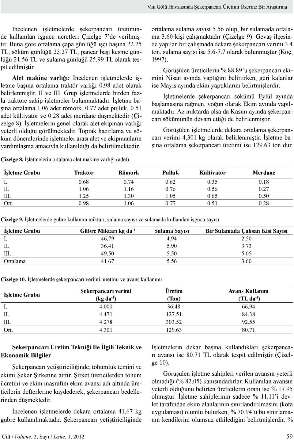 Alet makine varlığı: İncelenen işletmelerde işletme başına ortalama traktör varlığı 0.98 adet olarak belirlenmiştir. II ve III. Grup işletmelerde birden fazla traktöre sahip işletmeler bulunmaktadır.