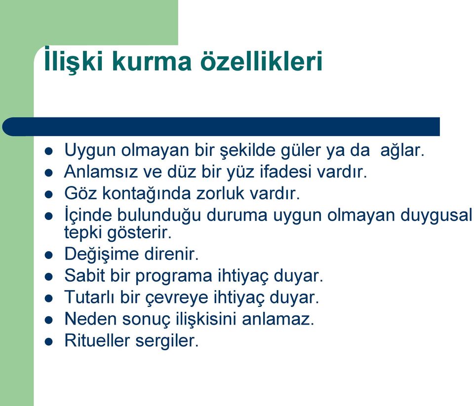 İçinde bulunduğu duruma uygun olmayan duygusal tepki gösterir. Değişime direnir.