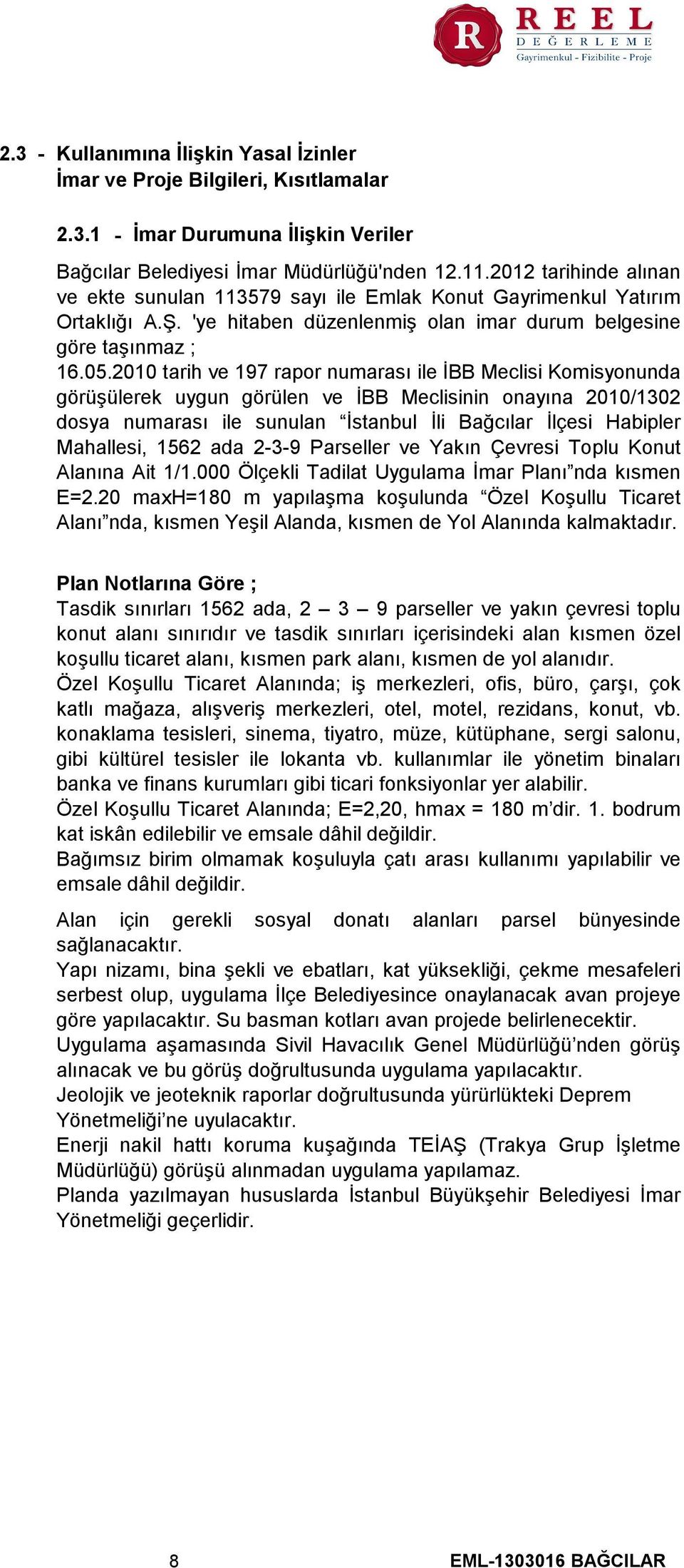 2010 tarih ve 197 rapor numarası ile İBB Meclisi Komisyonunda görüşülerek uygun görülen ve İBB Meclisinin onayına 2010/1302 dosya numarası ile sunulan İstanbul İli Bağcılar İlçesi Habipler Mahallesi,