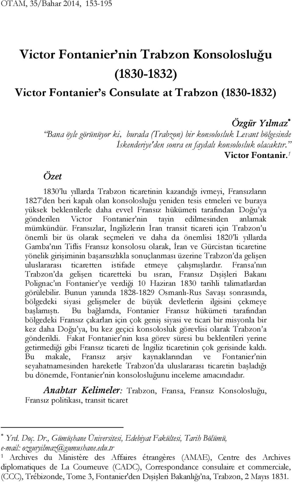 1 Özet 1830 lu yıllarda Trabzon ticaretinin kazandığı ivmeyi, Fransızların 1827 den beri kapalı olan konsolosluğu yeniden tesis etmeleri ve buraya yüksek beklentilerle daha evvel Fransız hükümeti